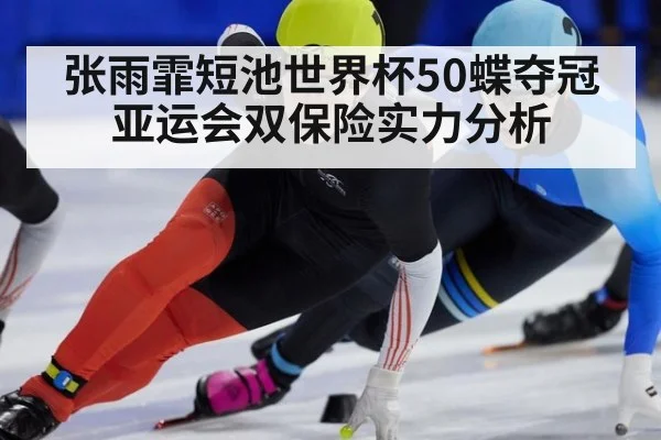 张雨霏短池世界杯50蝶夺冠亚运会双保险实力分析（jiuyou）