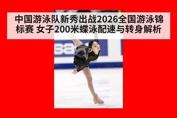 中国游泳队新秀出战2026全国游泳锦标赛 女子200米蝶泳配速与转身解析（jiuyou）